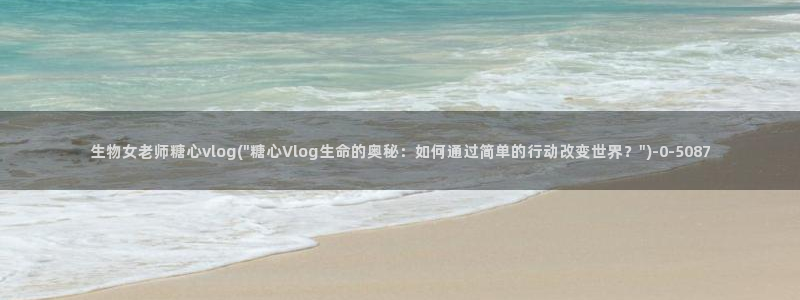 糖心vlog章：生物女老师糖心vlog(\