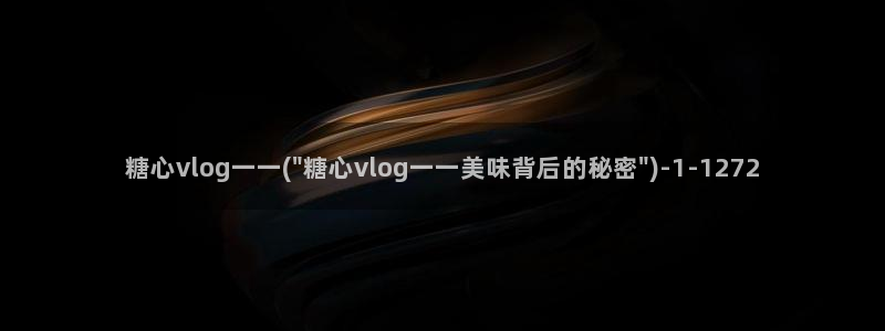 糖心vlog看不了：糖心vlog一一(\