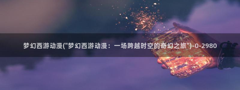 黄色动漫：梦幻西游动漫(\