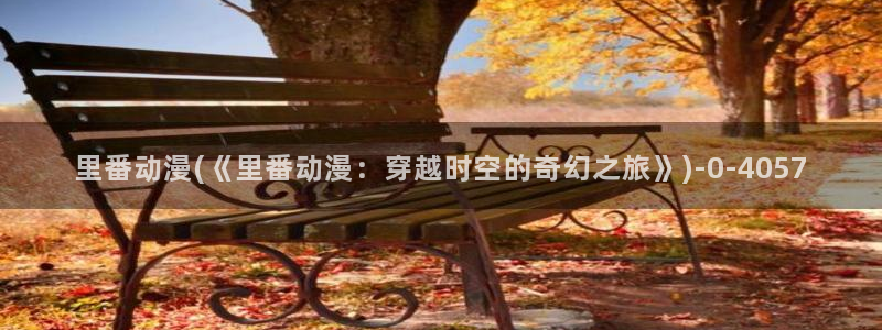 搞笑动漫：里番动漫(《里番动漫：穿越时空的奇幻之旅》)